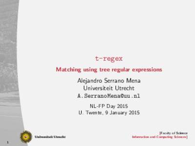 t-regex Matching using tree regular expressions Alejandro Serrano Mena Universiteit Utrecht 
