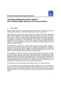 International Initiative for Impact Evaluation  Learning strategy for policy impact 3ie’s evidence-based advocacy and communications  1.