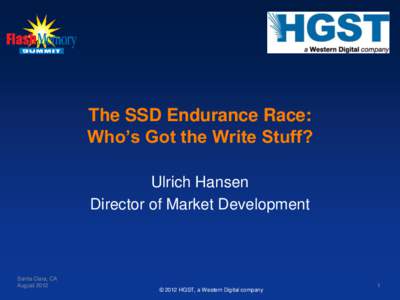 The SSD Endurance Race: Who’s Got the Write Stuff? Ulrich Hansen Director of Market Development  Santa Clara, CA