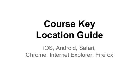 Course Key Location Guide iOS, Android, Safari, Chrome, Internet Explorer, Firefox  Chrome
