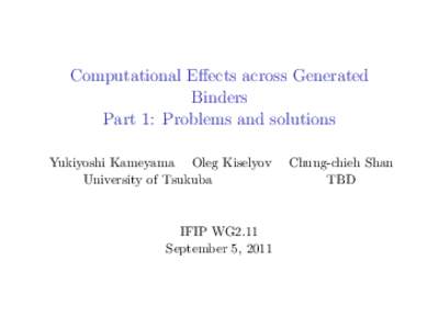 Computational Effects across Generated Binders Part 1: Problems and solutions Yukiyoshi Kameyama Oleg Kiselyov University of Tsukuba