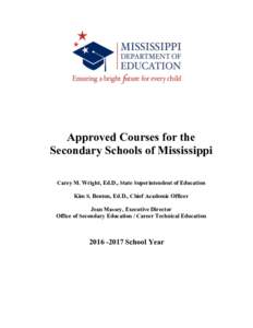 Approved Courses for the Secondary Schools of Mississippi Carey M. Wright, Ed.D., State Superintendent of Education Kim S. Benton, Ed.D., Chief Academic Officer Jean Massey, Executive Director Office of Secondary Educati