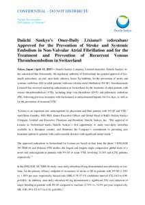 CONFIDENTIAL – DO NOT DISTRIBUTE  Daiichi Sankyo’s Once-Daily Lixiana® (edoxaban) Approved for the Prevention of Stroke and Systemic Embolism in Non-Valvular Atrial Fibrillation and for the Treatment and Prevention 