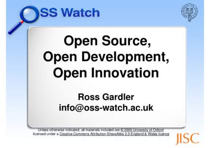 Open Source, Open Development, Open Innovation Ross Gardler  Unless otherwise indicated, all materials included are © 2009 University of Oxford