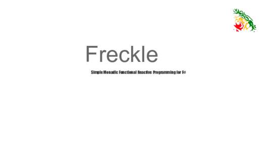 Freckle Simple Monadic Functional Reactive Programming for F# What is Functional Reactive Programming? ●