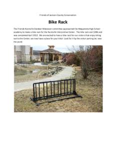 Friends of Jackson County Conservation  Bike Rack The Friends Hurstville Outdoor Makeover committee approached the Maquoketa High School academy to make a bike rack for the Hurstville Interpretive Center. The bike rack c