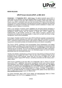 NEWS RELEASE  UPnP Forum Unveils UPnP+ at IBC 2014 Amsterdam – 11 September 2014: UPnP Forum, the global standards group which is responsible for the seamless connectivity between billions of home devices, will introdu