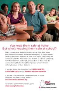 You keep them safe at home. But who’s keeping them safe at school? Many children with diabetes have no one to help them when they need insulin or face a diabetes emergency at school. Others are told they aren’t welco