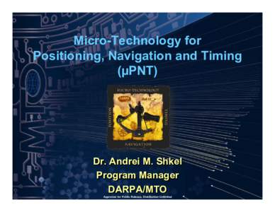 Micro-Technology for Positioning, Navigation and Timing (µPNT) Dr. Andrei M. Shkel Program Manager