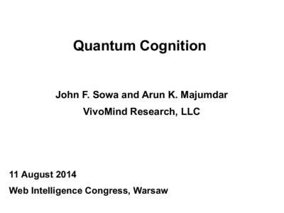 Quantum Cognition John F. Sowa and Arun K. Majumdar VivoMind Research, LLC 11 August 2014 Web Intelligence Congress, Warsaw