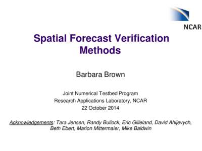 Spatial Forecast Verification Methods Barbara Brown Joint Numerical Testbed Program Research Applications Laboratory, NCAR 22 October 2014