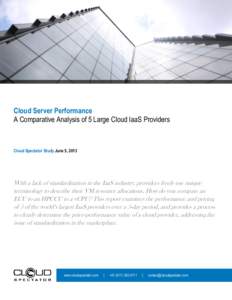 Cloud Server Performance A Comparative Analysis of 5 Large Cloud IaaS Providers Cloud Spectator Study June 5, 2013  With a lack of standardization in the IaaS industry, providers freely use unique