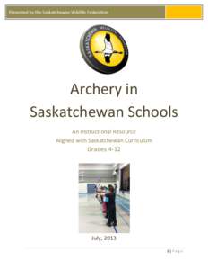 Presented by the Saskatchewan Wildlife Federation  Archery in Saskatchewan Schools An Instructional Resource Aligned with Saskatchewan Curriculum