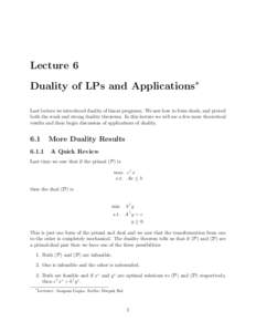 Lecture 6 Duality of LPs and Applications∗ Last lecture we introduced duality of linear programs. We saw how to form duals, and proved both the weak and strong duality theorems. In this lecture we will see a few more t