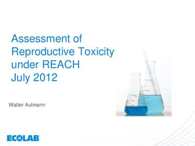 Assessment of Reproductive Toxicity under REACH July 2012 Walter Aulmann
