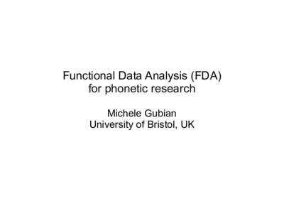 Functional Data Analysis (FDA) for phonetic research Michele Gubian University of Bristol, UK  f0