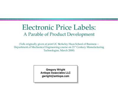 Electronic Price Labels: A Parable of Product Development (Talk originally given at joint UC Berkeley Haas School of Business ­­ Department of Mechanical Engineering course on 21st Century Manu