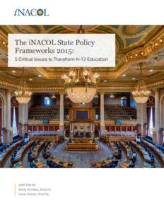 The iNACOL State Policy Frameworks 2015: 5 Critical Issues to Transform K–12 Education WRITTEN BY: Maria Worthen, iNACOL