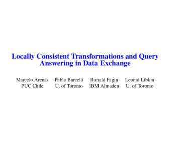 Locally Consistent Transformations and Query Answering in Data Exchange Marcelo Arenas PUC Chile  Pablo Barcel´o