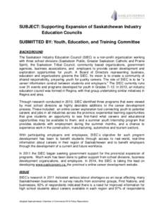 SUBJECT: Supporting Expansion of Saskatchewan Industry Education Councils SUBMITTED BY: Youth, Education, and Training Committee BACKGROUND The Saskatoon Industry Education Council (SIEC) is a non-profit organization wor