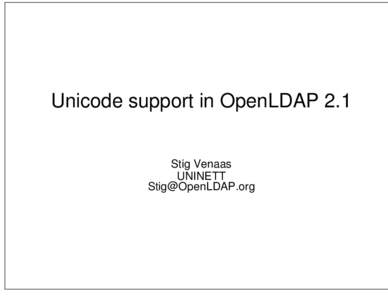 Unicode support in OpenLDAP 2.1 Stig Venaas UNINETT [removed]  Intro