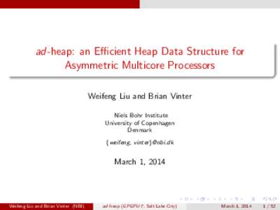ad-heap: an Efficient Heap Data Structure for Asymmetric Multicore Processors Weifeng Liu and Brian Vinter Niels Bohr Institute University of Copenhagen Denmark