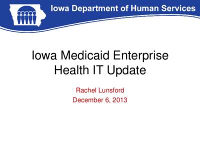 Iowa Medicaid Enterprise Health IT Update Rachel Lunsford December 6, 2013  EHR Incentive Program*
