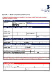 Form 18 - Authorised Signatory Leavers Form A registered Authorised Signatory must complete this form to notify Glasgow Airport of any Authorised Signatories leaving the ID scheme. Please send this to: By post to: