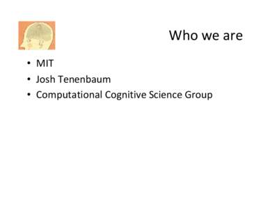 Who we are • MIT • Josh Tenenbaum • Computational Cognitive Science Group  Our interests