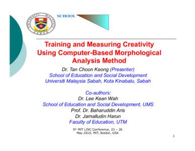 Training and Measuring Creativity Using Computer-Based Morphological Analysis Method Dr. Tan Choon Keong (Presenter) School of Education and Social Development Universiti Malaysia Sabah, Kota Kinabalu, Sabah
