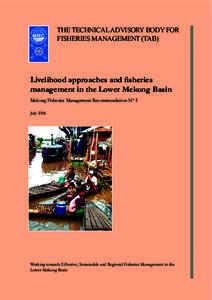 THE TECHNICAL ADVISORY BODY FOR FISHERIES MANAGEMENT (TAB) Livelihood approaches and fisheries management in the Lower Mekong Basin Mekong Fisheries Management Recommendation No 5