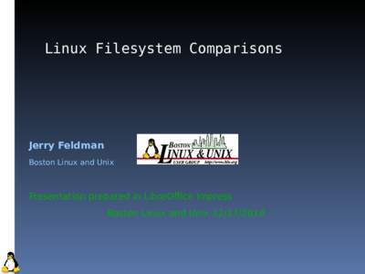 Linux Filesystem Comparisons  Jerry Feldman Boston Linux and Unix  Presentation prepared in LibreOffice Impress