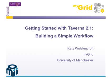 Getting Started with Taverna 2.1: Building a Simple Workflow Katy Wolstencroft myGrid University of Manchester