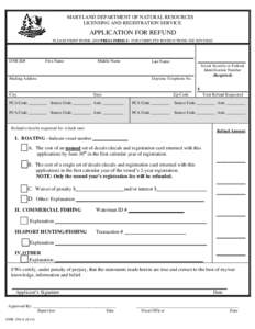 MARYLAND DEPARTMENT OF NATURAL RESOURCES LICENSING AND REGISTRATION SERVICE APPLICATION FOR REFUND PLEASE PRINT IN INK AND PRESS FIRMLY– FOR COMPLETE INSTRUCTIONS SEE REVERSE