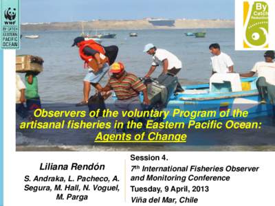 Observers of the voluntary Program of the artisanal fisheries in the Eastern Pacific Ocean: Agents of Change Liliana Rendón S. Andraka, L. Pacheco, A. Segura, M. Hall, N. Voguel,