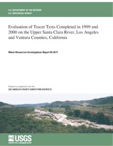 U.S. DEPARTMENT OF THE INTERIOR U.S. GEOLOGICAL SURVEY Evaluation of Tracer Tests Completed in 1999 and 2000 on the Upper Santa Clara River, Los Angeles and Ventura Counties, California