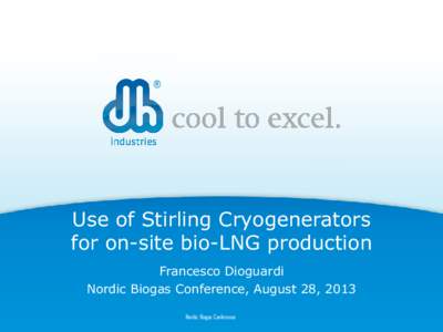 Use of Stirling Cryogenerators for on-site bio-LNG production Francesco Dioguardi Nordic Biogas Conference, August 28, 2013 Nordic Biogas Conference