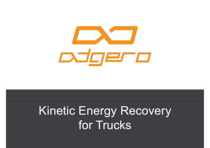 Kinetic Energy Recovery for Trucks The world is covered in trucks  KERS will reduce fuel usage up to 25%