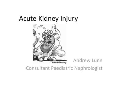 Acute Kidney Injury  Andrew Lunn Consultant Paediatric Nephrologist  Overview