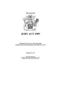 Queensland  JURY ACT 1995 Reprinted as in force on 3 December[removed]includes commenced amendments up to 2004 Act No. 43)