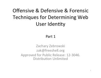 Oﬀensive	
  &	
  Defensive	
  &	
  Forensic	
   Techniques	
  for	
  Determining	
  Web	
   User	
  Iden<ty	
     Part	
  1	
  	
  