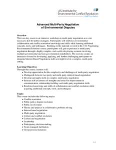 Advanced Multi-Party Negotiation of Environmental Disputes Overview This two-day course is an intensive workshop on multi-party negotiation as a core necessary skill for public managers. Participants will reinforce envir