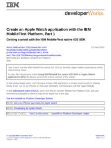 Create an Apple Watch application with the IBM MobileFirst Platform, Part 1 Getting started with the IBM MobileFirst native iOS SDK Anton Aleksandrov (http://www.ibm.com/ developerworks/community/profiles/html/ profileVi