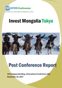 FRONTIER’S 5TH INVESTMENT CONFERENCE IN JAPAN  Invest Mongolia Tokyo Post Conference Report JICA Ichigaya Building, International Conference Hall