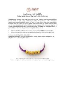 Complimentary Gold Bead Offer For the Celebration of King Fook’s 65th Anniversary Established and rooted in Hong Kong since 1949, King Fook Jewellery Group has expanded from focusing merely on gold casting and trading 