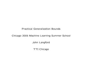 Pra
ti
al Generalization Bounds Chi
ago 2005 Ma
hine Learning Summer S
hool John Langford TTI Chi
ago  Learning = Predi
tion ability