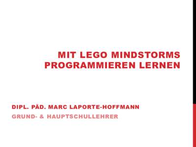 MIT LEGO MINDSTORMS PROGRAMMIEREN LERNEN DIPL. PÄD. MARC LAPORTE-HOFFMANN GRUND- & HAUPTSCHULLEHRER