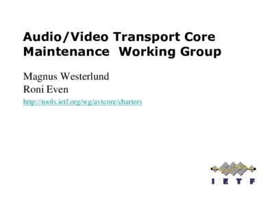 Audio/Video Transport Core Maintenance Working Group Magnus Westerlund Roni Even http://tools.ietf.org/wg/avtcore/charters