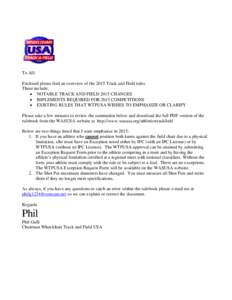 To All: Enclosed please find an overview of the 2015 Track and Field rules. These include:  NOTABLE TRACK AND FIELD 2015 CHANGES  IMPLEMENTS REQUIRED FOR 2015 COMPETITIONS  EXISTING RULES THAT WTFUSA WISHES TO E