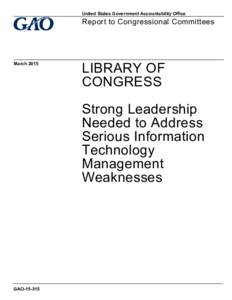 GAOLibrary of Congress: Strong Leadership Needed to Address Serious Information Technology Management Weaknesses